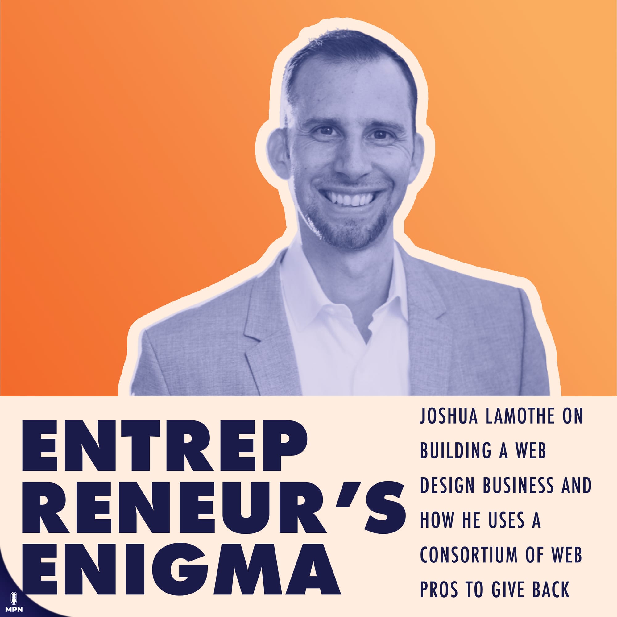 Entrepreneur's Enigma album art with a picture of Joshua Lamothe. Says Joshua Lamothe on Building A Web Design Business And How He Uses His Consortium Of Web Pros To Give Back.