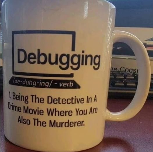 Mug says: Debugging. 1. Being the detective in a crime movie where you are also the murderer.