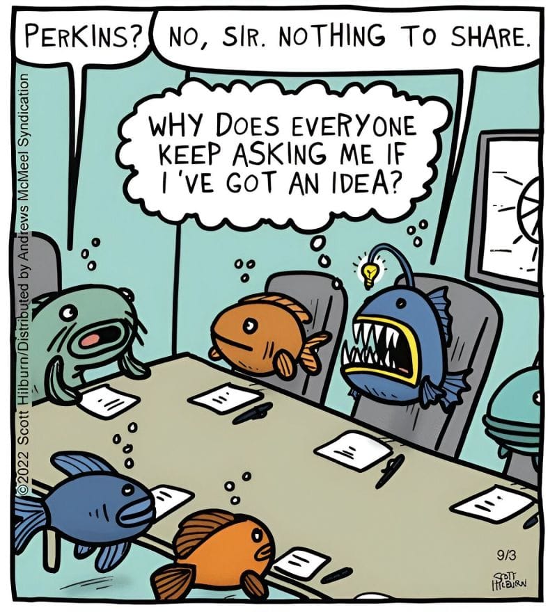 Fish in a meeting at conference table. One fish asks a glow fish if they have anything to add. The Glowfish says no and wonders why he always gets calledo on. His antenna has a light bulb on it.