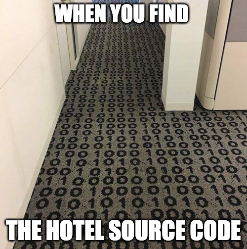 When you find the hotel source code. Carpet covered in 1's and 0's.