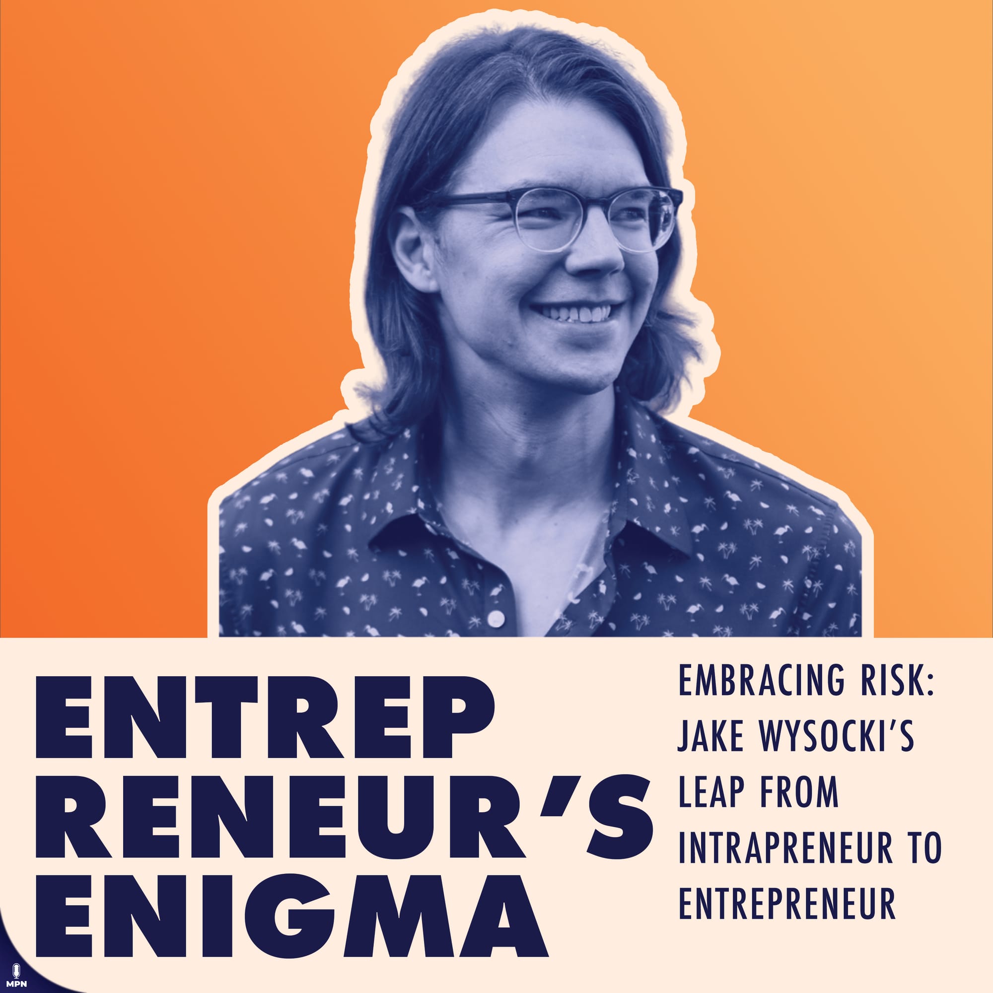 Entrepreneur's Enigma album art: Embracing Risk: Jake Wysocki's Leap from Intrapreneur to Entrepreneur.